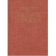 The Authentic Librettos of the Wagner Operas (complete with English and German parallel texts and music of the principal airs) (English and German Edition) - Richard Wagner