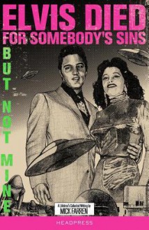 Elvis Died for Somebody's Sins But Not Mine: A Lifetime's Collected Writing - Mick Farren