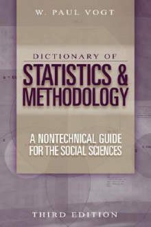 Dictionary of Statistics & Methodology: A Nontechnical Guide for the Social Sciences - W. Paul Vogt