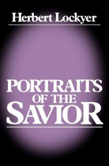 Portraits of a Savior - H. Lockyer, Thomas Nelson Publishers