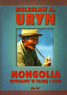 Mongolia. Wyprawy w tajgę i step - Bolesław A. Uryn