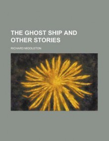 The Ghost Ship and Other Stories - Richard Middleton