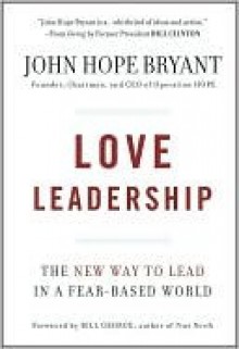 Love Leadership: The New Way to Lead in a Fear-Based World - John Hope Bryant