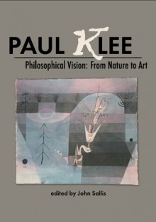 Paul Klee: Philosophical Vision: From Nature to Art - John Sallis