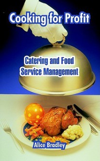 Cooking for Profit: Catering and Food Service Management - Alice Bradley