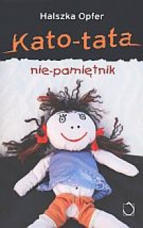 Kato-tata. Nie-pamiętnik - Halszka Opfer