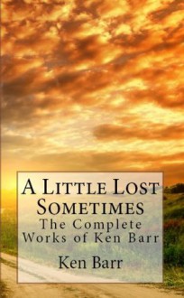 A Little Lost Sometimes - The Complete Works of Ken Barr - Ken Barr