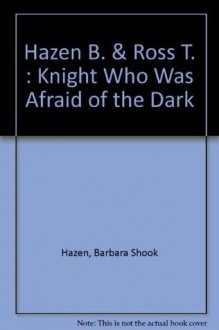 The Knight Who Was Afraid of the Dark - Barbara Shook Hazen, Tony Ross