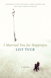 I Married You for Happiness - Lily Tuck