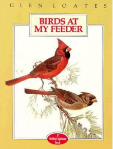 Birds at My Feeder - Bobbie Kalman, Glen Loates, Martin Glen Loates