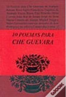 10 poemas para Che Guevara - António Ramos Rosa, Egito Gonçalves, Nuno Guimarães, Eugénio de Andrade, Fiama Hasse Pais Brandão, Hélia Correia, João Rui de Sousa, Jorge de Sena, Marta Cristina de Araújo, Miguel Torga