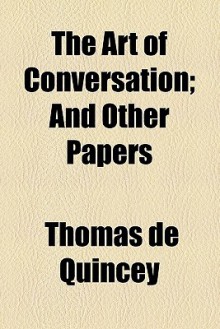 The Art of Conversation and Other Papers - Thomas de Quincey