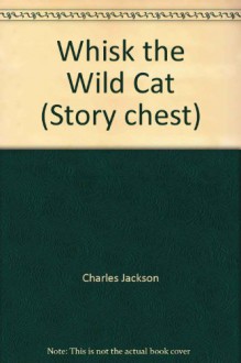 Whisk the Wild Cat - Charles Jackson, Sara Woodward