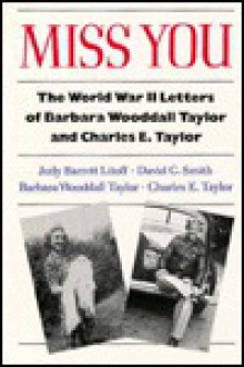 Miss You: The World War II Letters of Barbara Wooddall Taylor and Charles E. Taylor - Barbara Woodall Taylor, David C. Smith, Barbara Woodall Taylor