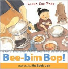 Bee-bim Bop! - Linda Sue Park, Ho Baek Lee