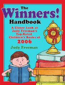 The Winners! Handbook: A Closer Look at Judy Freeman's Top-Rated Children's Books of 2006 - Judy Freeman