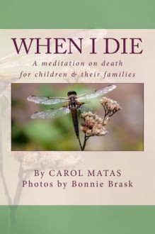 When I Die: A meditation on death for children & their families - Carol Matas, Bonnie Brask