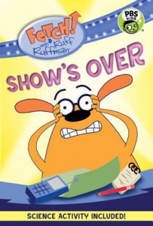 FETCH! with Ruff Ruffman: Show's Over - Candlewick Press, Wgbh