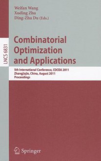 Combinatorial Optimization And Applications: 5th International Conference, Cocoa 2011, Zhangjiajie, China, August 4 6, 2011, Proceedings (Lecture ... Computer Science And General Issues) - Weifan Wang, Xuding Zhu, Ding-Zhu Du