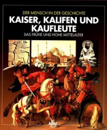 Kaiser, Kalifen, Kaufleute - Das Frühe und Hohe Mittelalter - Elisabetta Bovo, Paolo Golinelli, Giovanni Zuanazzi, Rita Seuß, Peter Klöss