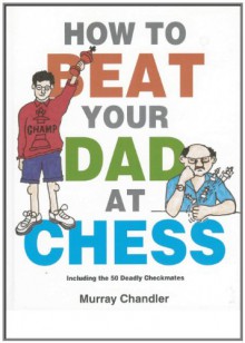 How to Beat Your Dad at Chess - Murray Chandler