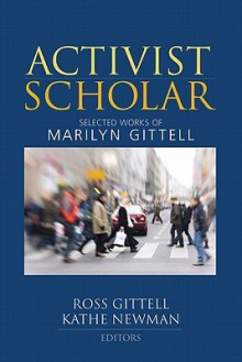 Activist Scholar: Selected Works of Marilyn Gittell - Marilyn Gittell, Kathe Newman
