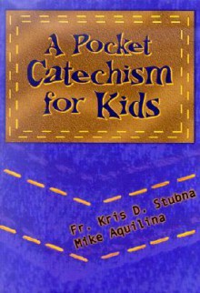 A Pocket Catechism for Kids - Kris D. Stubna, Mike Aquilina