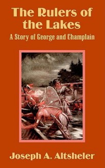 The Rulers of the Lakes: A Story of George and Champlain - Joseph Alexander Altsheler