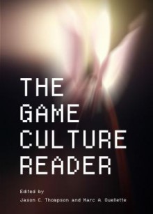 The Game Culture Reader - Jason Thompson