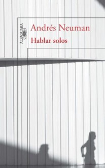 Hablar solos (Spanish Edition) - Andrés Neuman