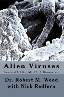 Alien Viruses: Crashed UFOs, MJ-12, & Biowarfare - Robert Wood, Nick Redfern