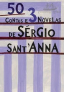 50 Contos e 3 Novelas - Sérgio Sant'Anna