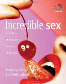 Incredible Sex (52 Brilliant Little Ideas) - Marcelle Perks, Elisabeth Wilson