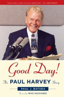 Good Day!: The Paul Harvey Story - Paul Batura