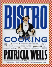 Bistro Cooking. by Patricia Wells Assisted by Judy Kleiber Jones - Wells, Patricia Wells