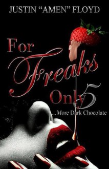 For Freaks Only: Story 5 (More Dark Chocolate) - Justin Amen Floyd