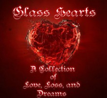 Glass Hearts A Collection of Love Loss and Dreams - Zoey Sweete, Ryder Cole, Skyla Starr, Faith Bloom, Huey Musselman, Eris Kelli, Algernon Gedgrave, Williadine Angel Darcy, Cindy Franks White, Bill Jensen, Melina Turner, Punya Mohopatra, Anna Lynn, Jodie Pierce, R.L. Smith