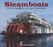 Steamboats: The Story of Lakers, Ferries, and Majestic Paddle-Wheelers - Karl Zimmermann