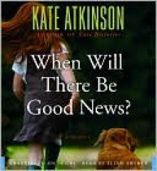 When Will There Be Good News? - Kate Atkinson, Ellen Archer