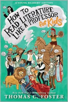 How to Read Literature Like a Professor: For Kids - Thomas C. Foster