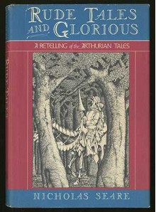 Rude Tales and Glorious: A Retelling of the Arthurian Tales - Nicholas Seare, Trevanian, William Bramhall