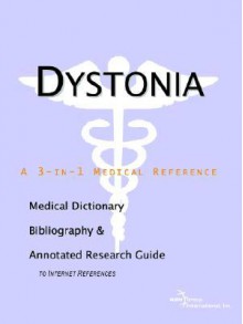 Dystonia - A Medical Dictionary, Bibliography, and Annotated Research Guide to Internet References - ICON Health Publications