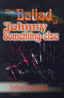 The Ballad of Johnny Something-Else: Two L. A. Novellas - John Ireland