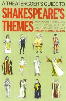 A Theatergoer's Guide to Shakespeare's Themes - Robert Fallon