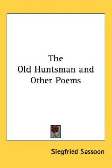 The Old Huntsman and Other Poems - Siegfried Sassoon