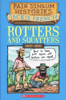 Rotters and Squatters, 1820-1850 - Jackie French, Peter Sheehan