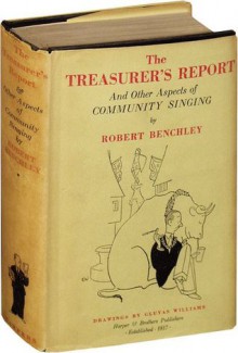 The Treasurer's Report: And Other Aspects of Community Singing - Robert Benchley