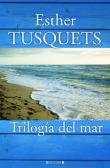 Trilogía del mar - Esther Tusquets