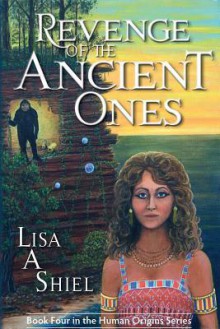 Revenge of the Ancient Ones: A Novel of Adventure, Romance & the Battle to Save the Human Race - Lisa A. Shiel, Kerrie Shiel