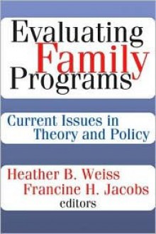 Evaluating Family Programs: Current Issues in Theory and Policy - Heather B. Weiss, Francine Jacobs